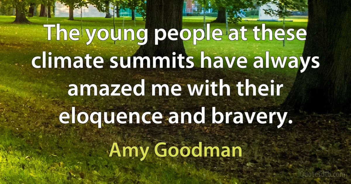 The young people at these climate summits have always amazed me with their eloquence and bravery. (Amy Goodman)