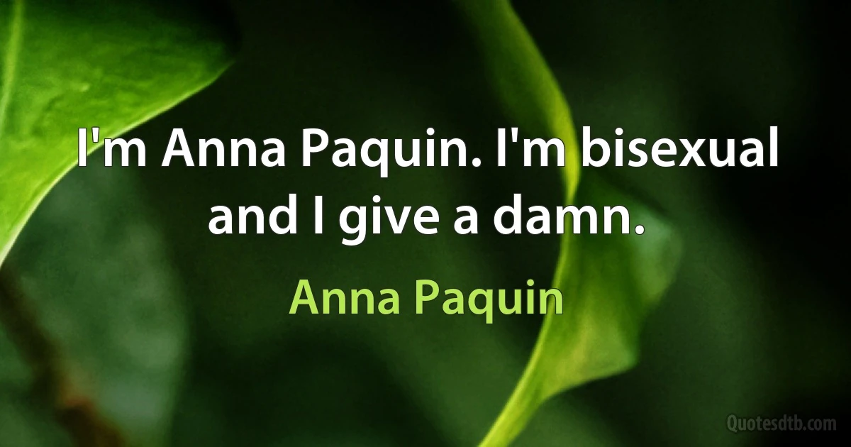 I'm Anna Paquin. I'm bisexual and I give a damn. (Anna Paquin)