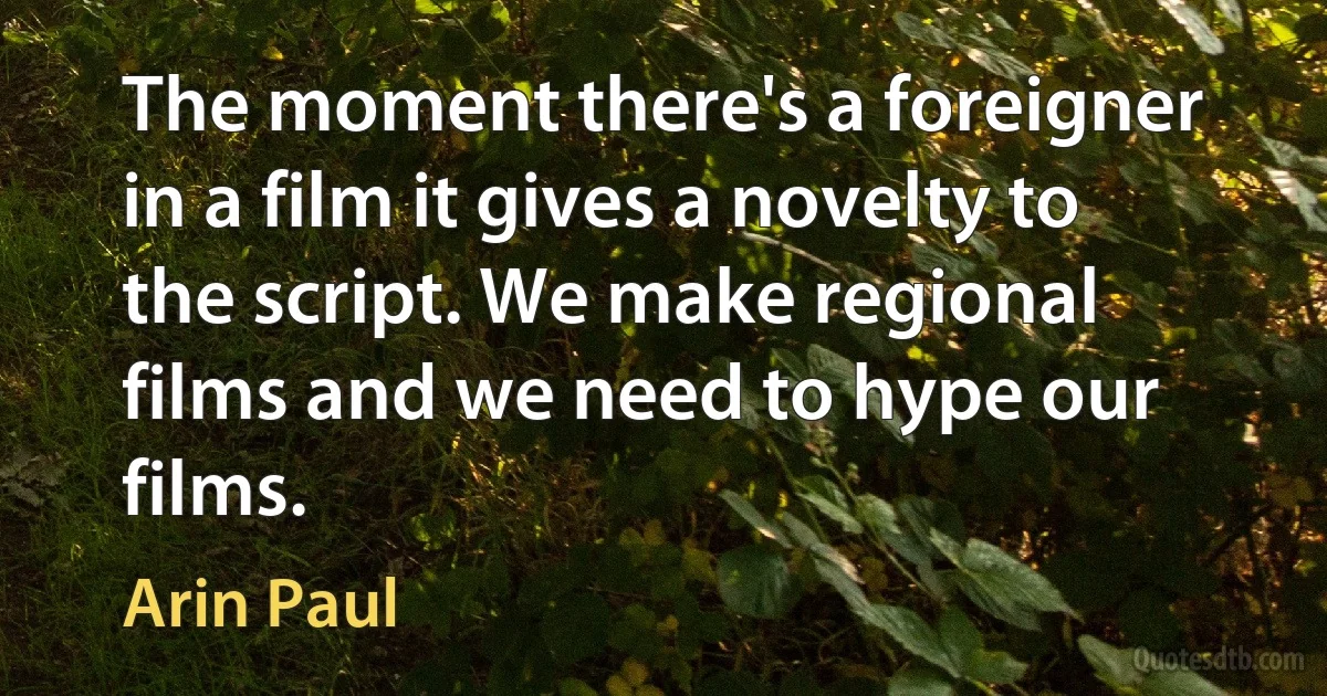 The moment there's a foreigner in a film it gives a novelty to the script. We make regional films and we need to hype our films. (Arin Paul)