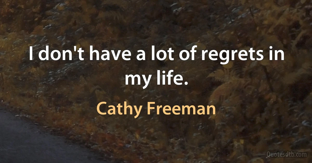 I don't have a lot of regrets in my life. (Cathy Freeman)