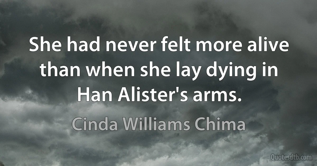 She had never felt more alive than when she lay dying in Han Alister's arms. (Cinda Williams Chima)