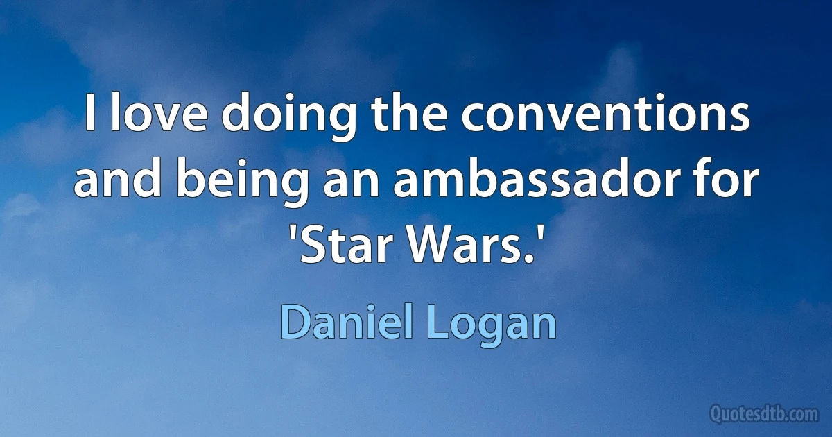 I love doing the conventions and being an ambassador for 'Star Wars.' (Daniel Logan)