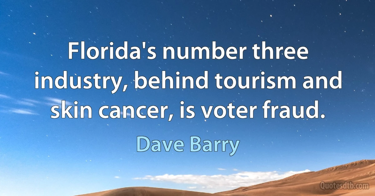 Florida's number three industry, behind tourism and skin cancer, is voter fraud. (Dave Barry)