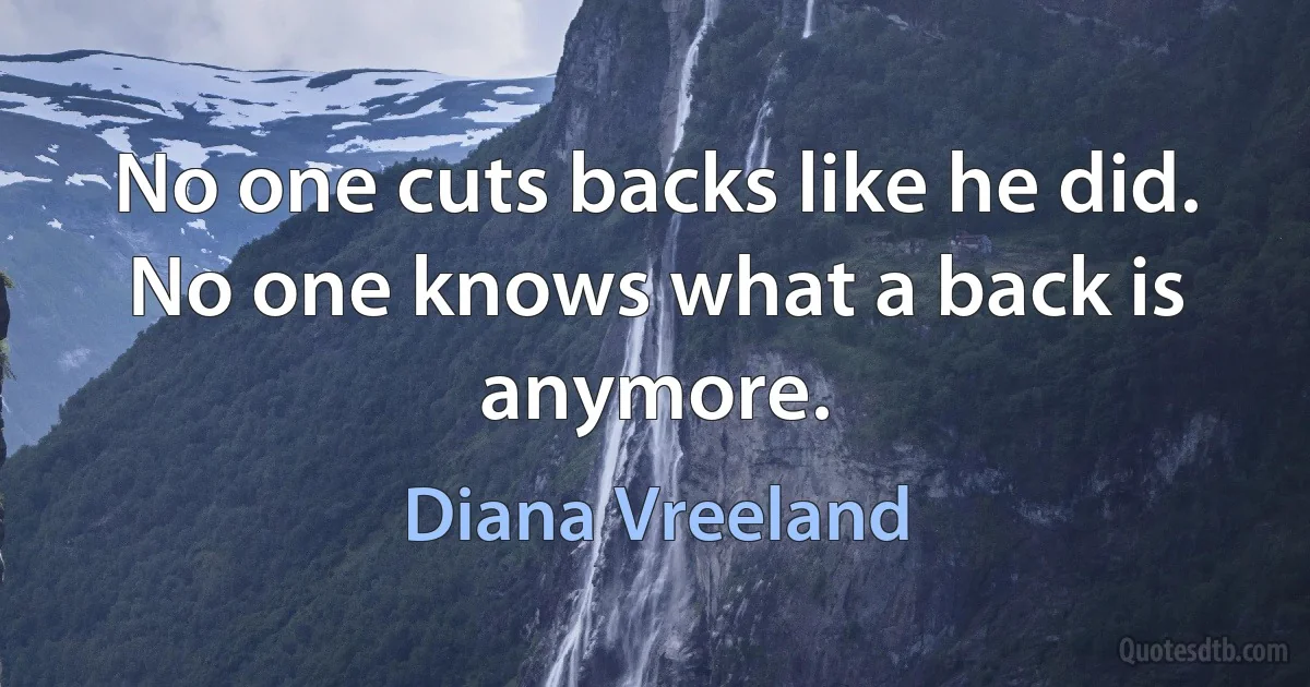 No one cuts backs like he did. No one knows what a back is anymore. (Diana Vreeland)