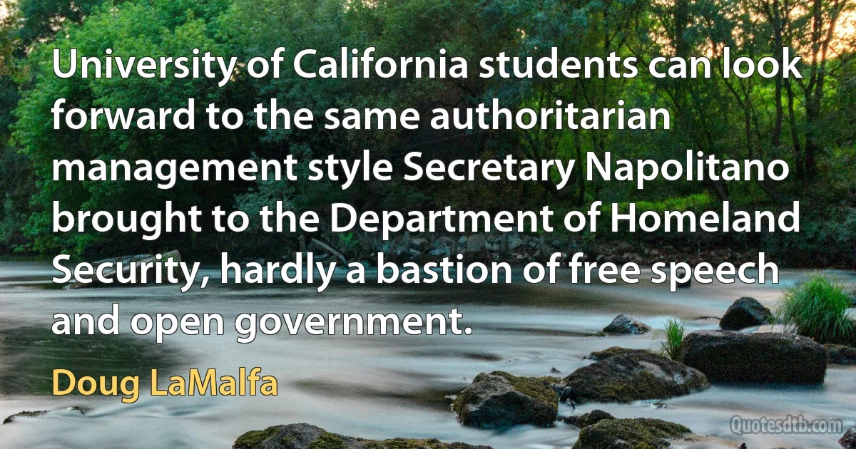 University of California students can look forward to the same authoritarian management style Secretary Napolitano brought to the Department of Homeland Security, hardly a bastion of free speech and open government. (Doug LaMalfa)