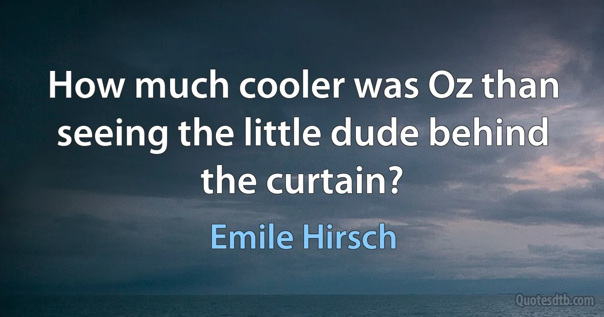 How much cooler was Oz than seeing the little dude behind the curtain? (Emile Hirsch)