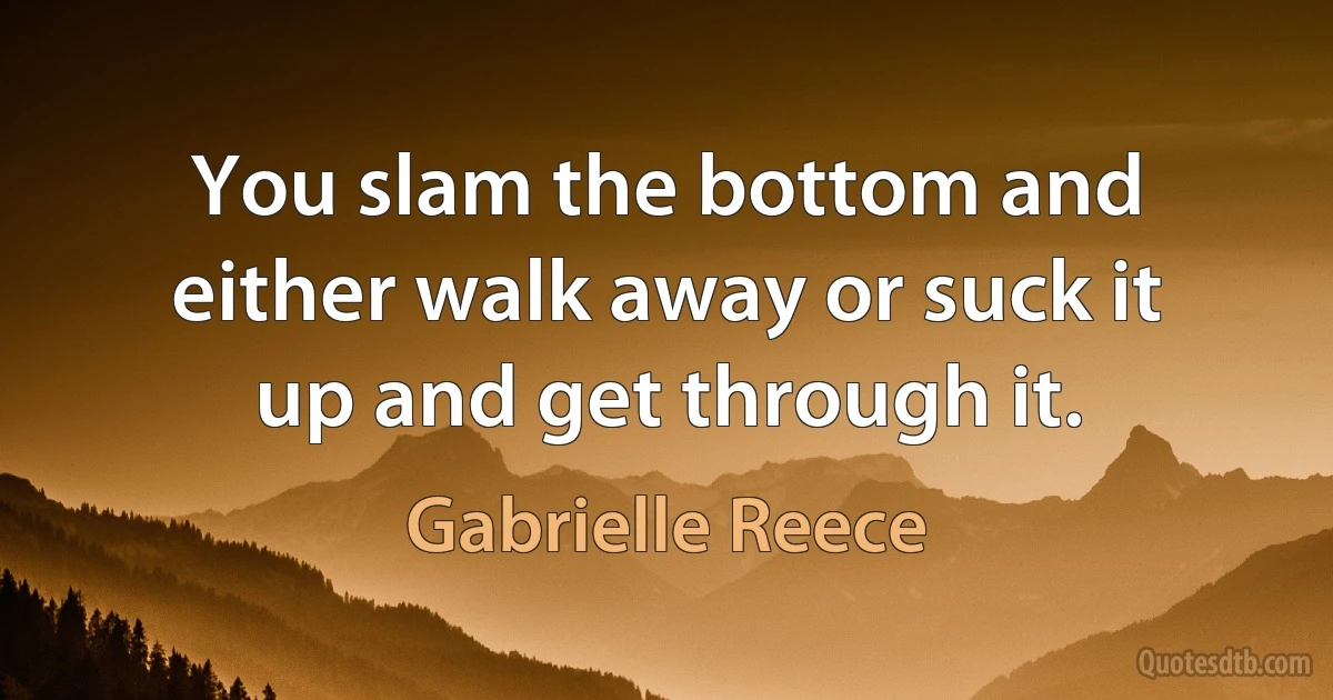 You slam the bottom and either walk away or suck it up and get through it. (Gabrielle Reece)