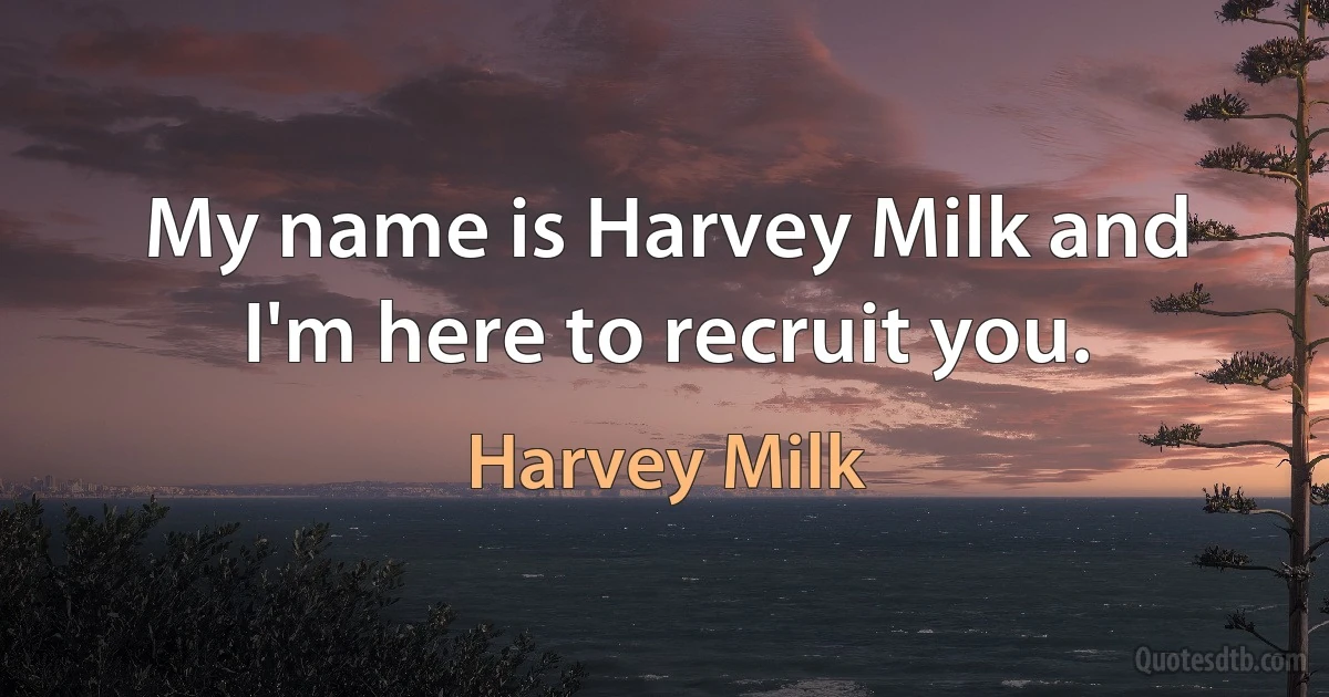 My name is Harvey Milk and I'm here to recruit you. (Harvey Milk)