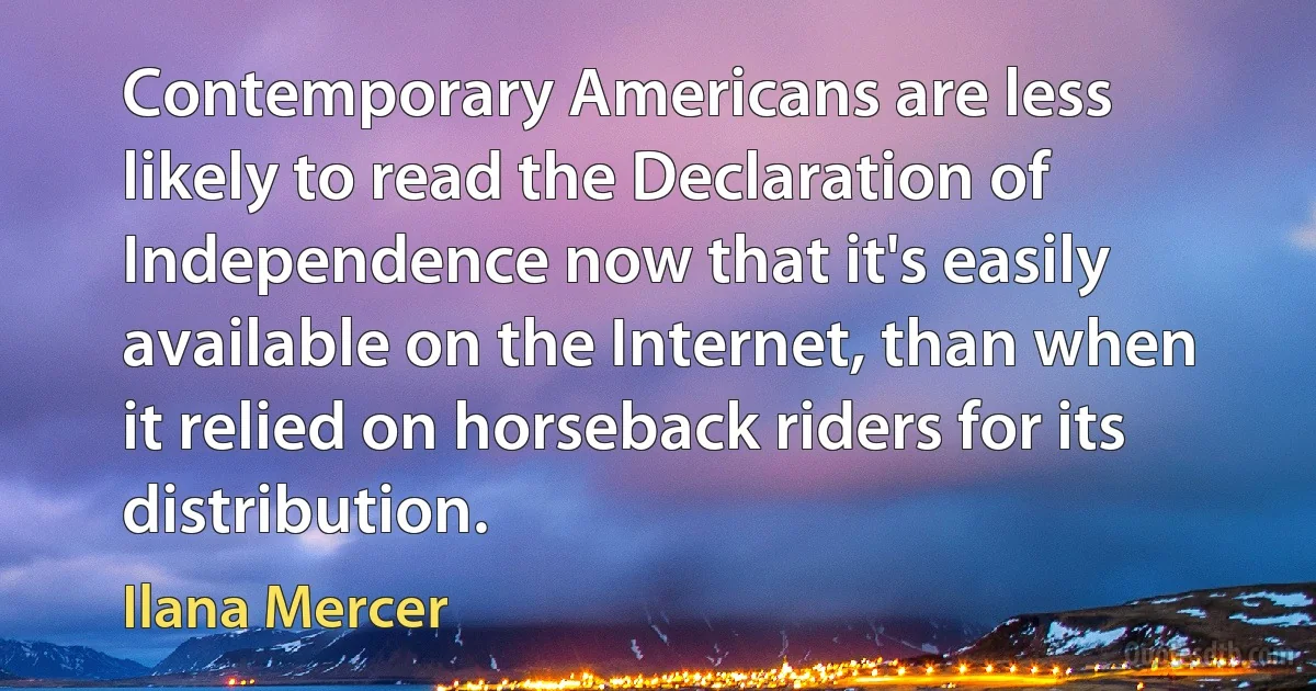 Contemporary Americans are less likely to read the Declaration of Independence now that it's easily available on the Internet, than when it relied on horseback riders for its distribution. (Ilana Mercer)