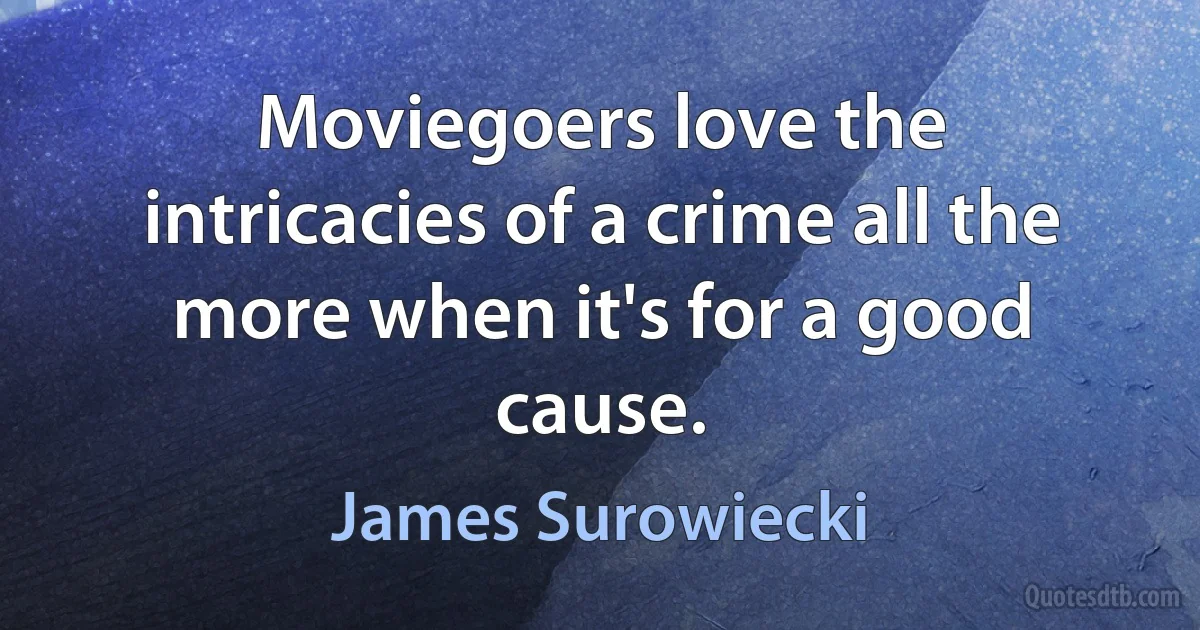 Moviegoers love the intricacies of a crime all the more when it's for a good cause. (James Surowiecki)