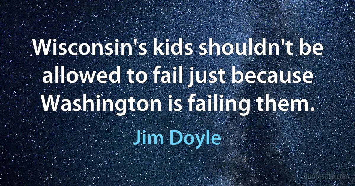 Wisconsin's kids shouldn't be allowed to fail just because Washington is failing them. (Jim Doyle)