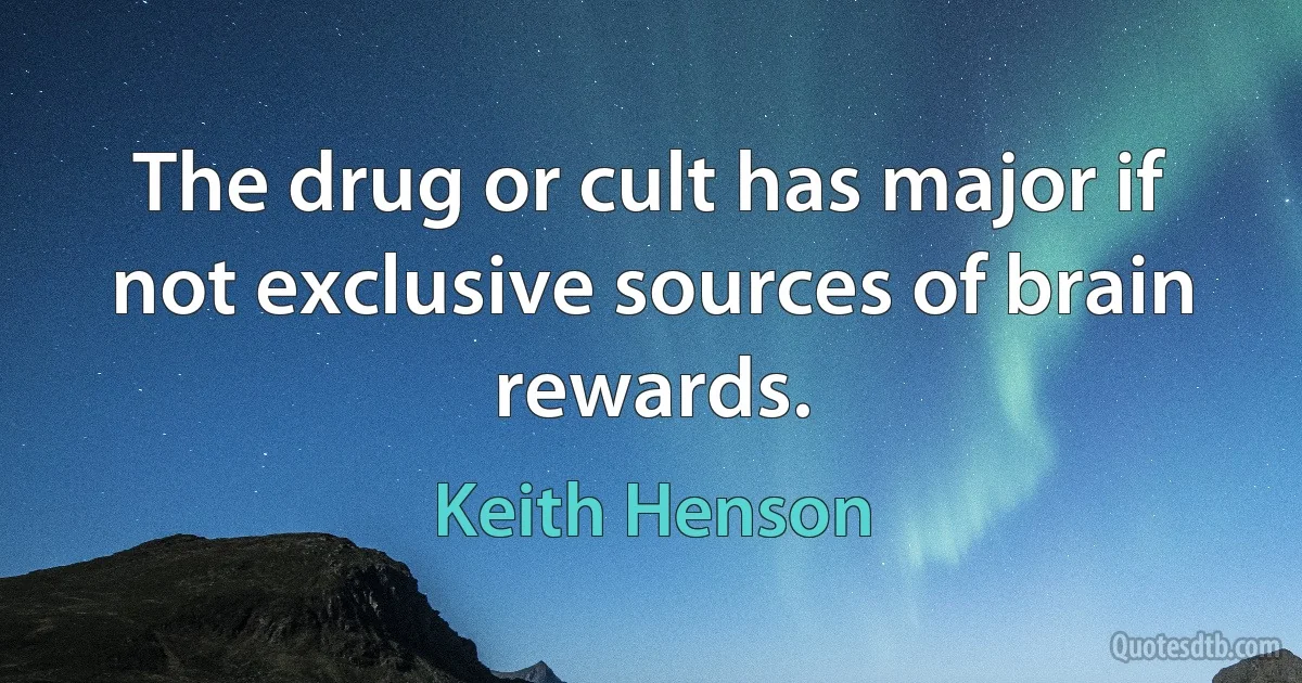 The drug or cult has major if not exclusive sources of brain rewards. (Keith Henson)