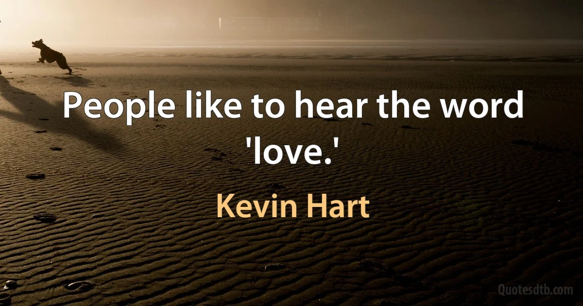 People like to hear the word 'love.' (Kevin Hart)