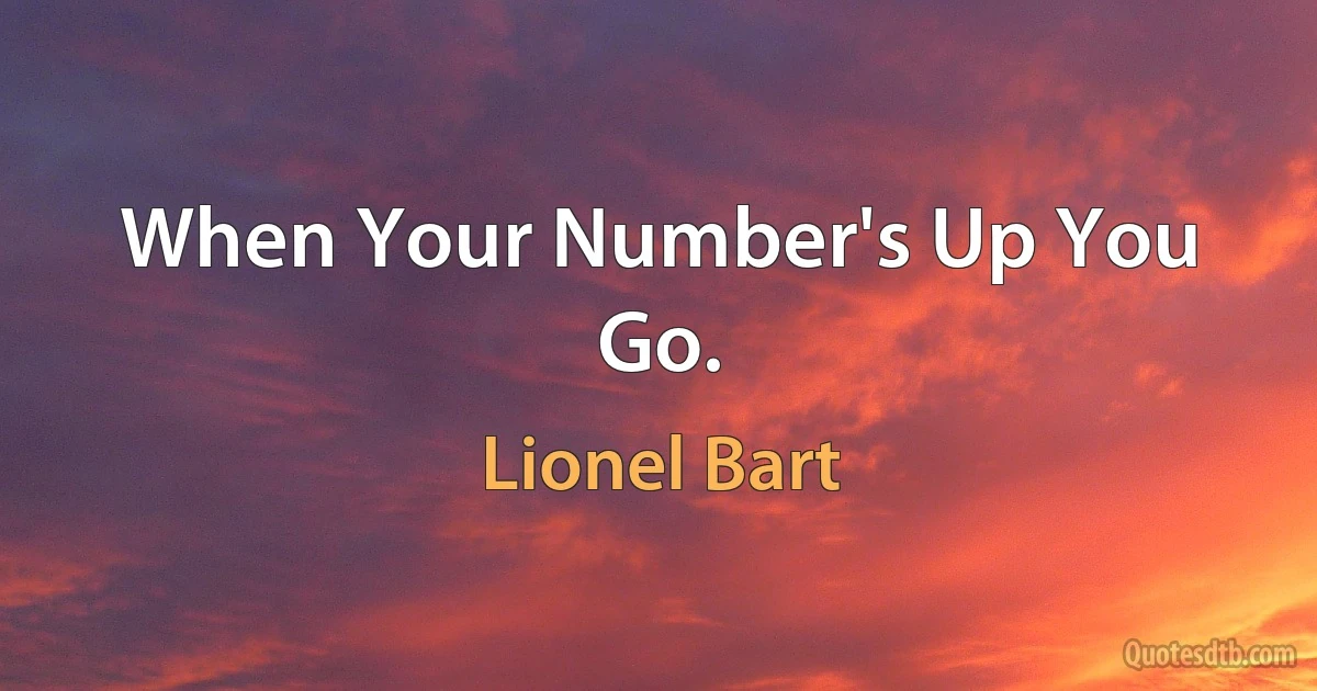 When Your Number's Up You Go. (Lionel Bart)