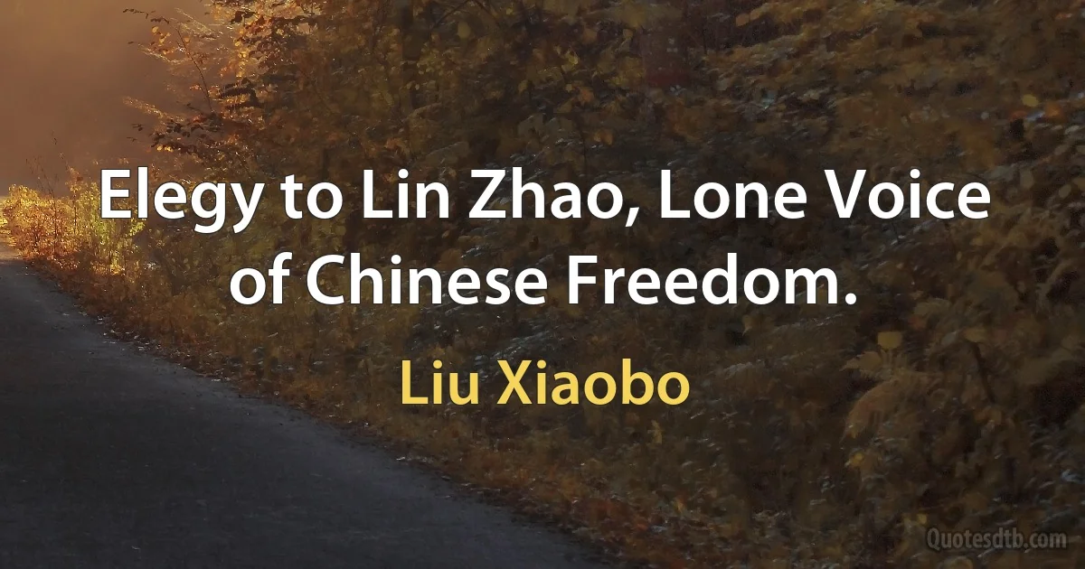 Elegy to Lin Zhao, Lone Voice of Chinese Freedom. (Liu Xiaobo)