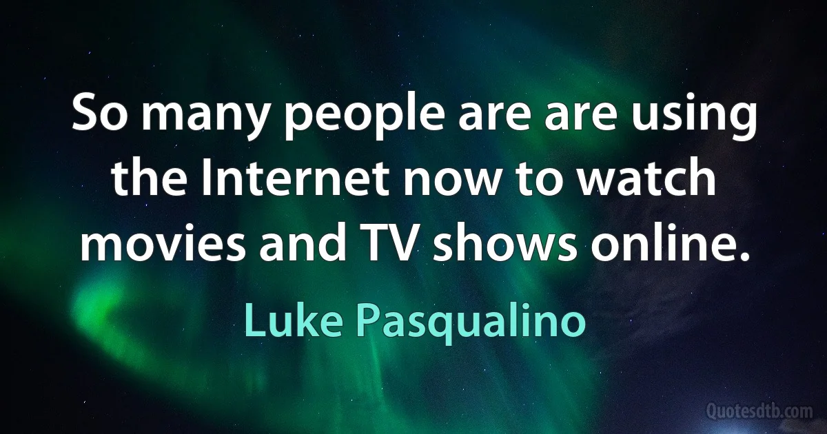 So many people are are using the Internet now to watch movies and TV shows online. (Luke Pasqualino)