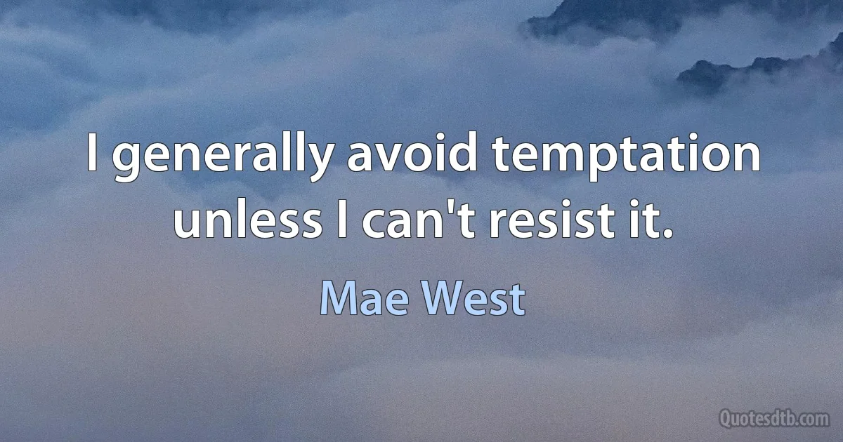 I generally avoid temptation unless I can't resist it. (Mae West)