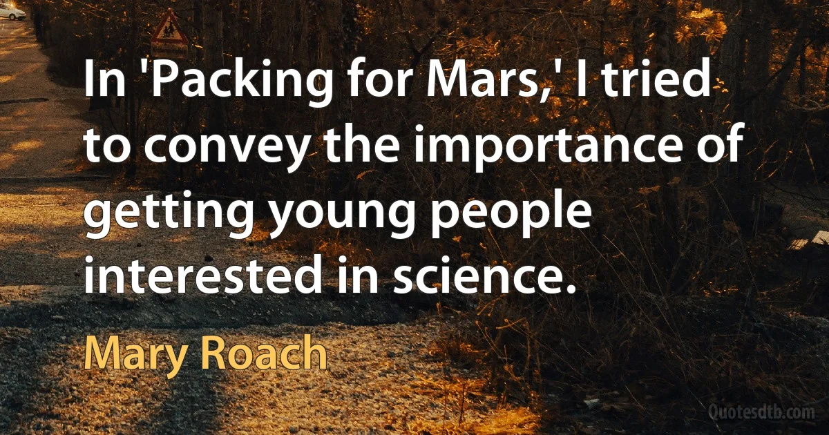 In 'Packing for Mars,' I tried to convey the importance of getting young people interested in science. (Mary Roach)