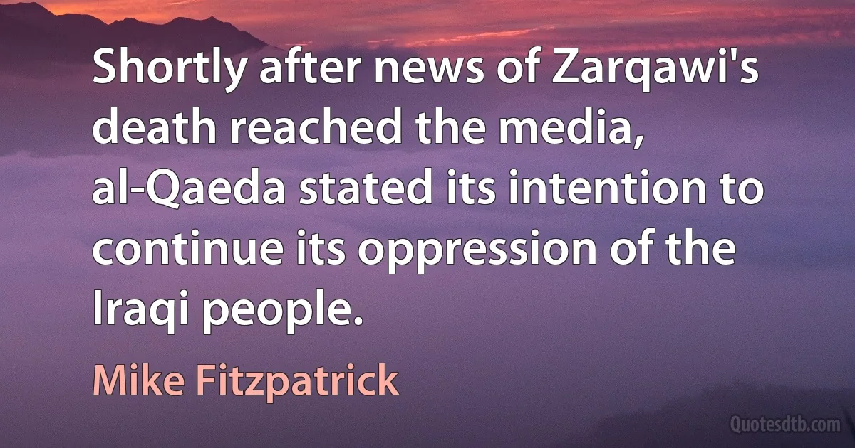 Shortly after news of Zarqawi's death reached the media, al-Qaeda stated its intention to continue its oppression of the Iraqi people. (Mike Fitzpatrick)