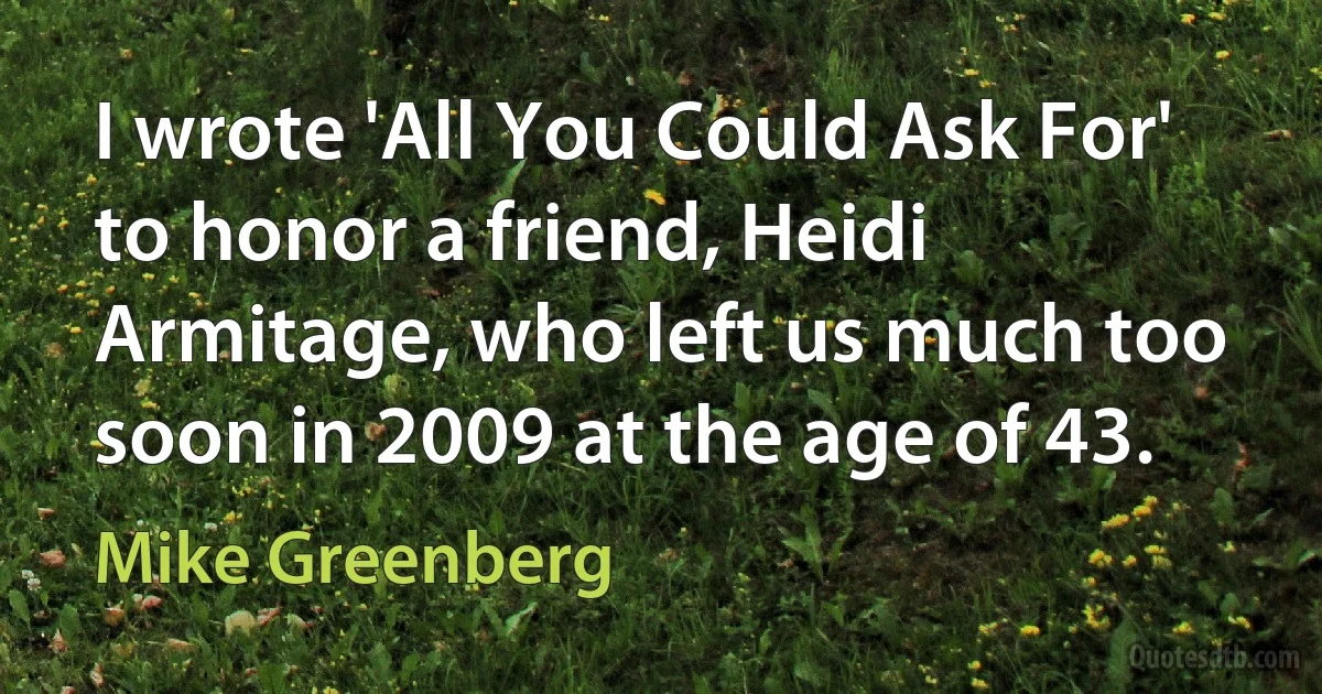 I wrote 'All You Could Ask For' to honor a friend, Heidi Armitage, who left us much too soon in 2009 at the age of 43. (Mike Greenberg)