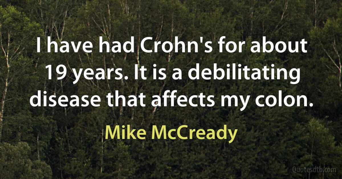 I have had Crohn's for about 19 years. It is a debilitating disease that affects my colon. (Mike McCready)