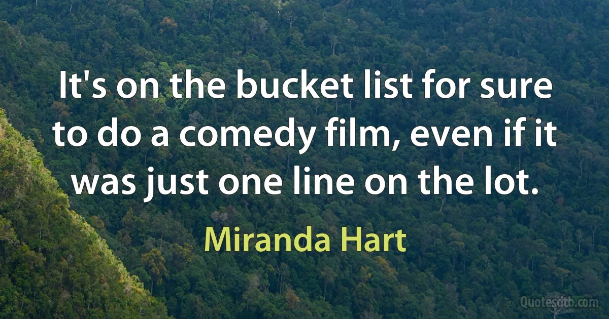 It's on the bucket list for sure to do a comedy film, even if it was just one line on the lot. (Miranda Hart)