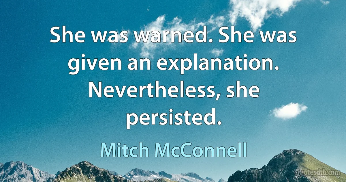 She was warned. She was given an explanation. Nevertheless, she persisted. (Mitch McConnell)