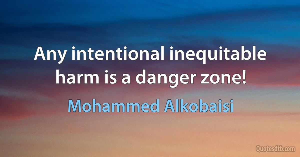 Any intentional inequitable harm is a danger zone! (Mohammed Alkobaisi)