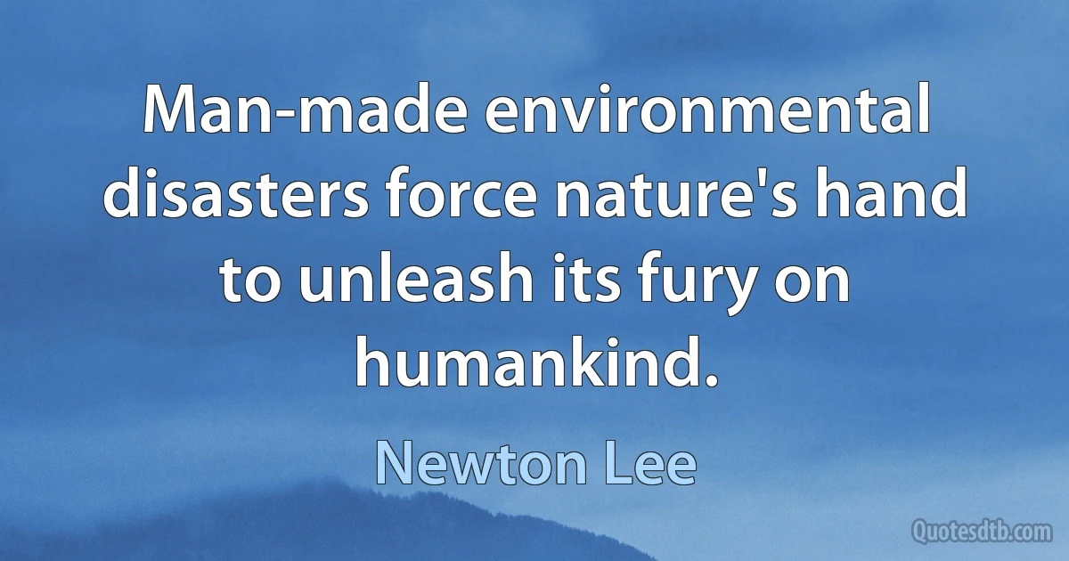 Man-made environmental disasters force nature's hand to unleash its fury on humankind. (Newton Lee)