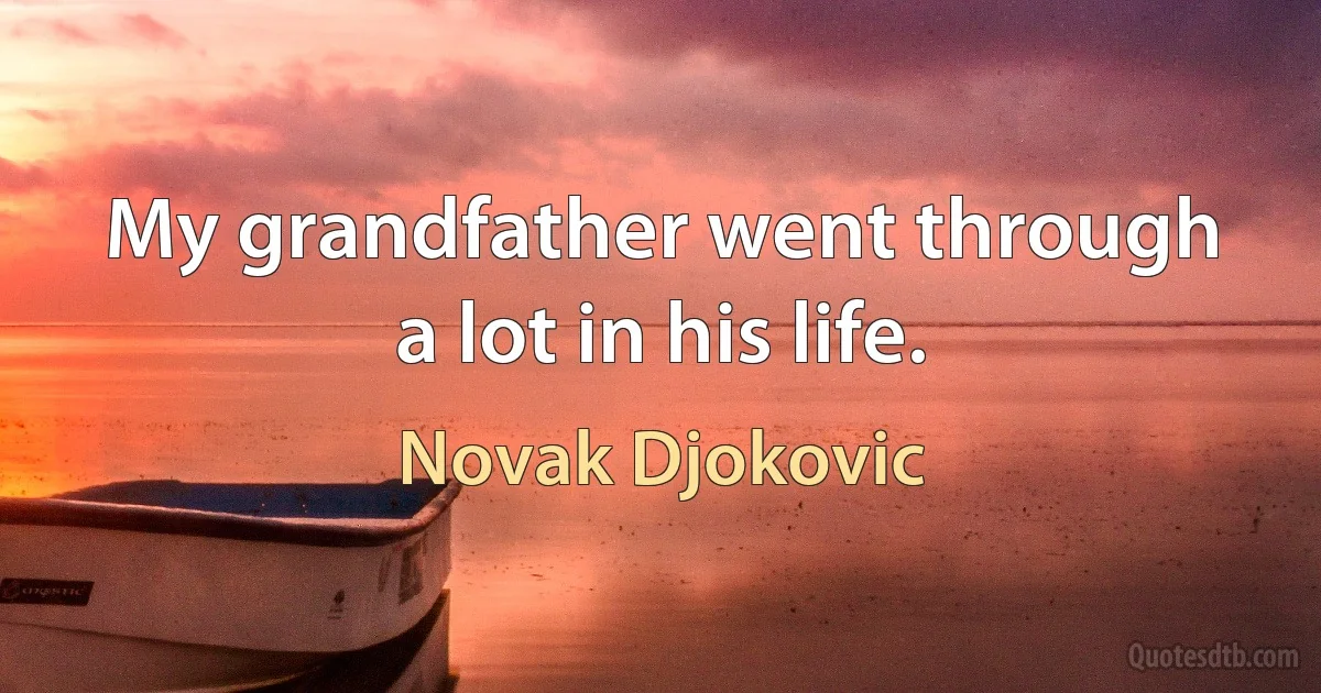 My grandfather went through a lot in his life. (Novak Djokovic)