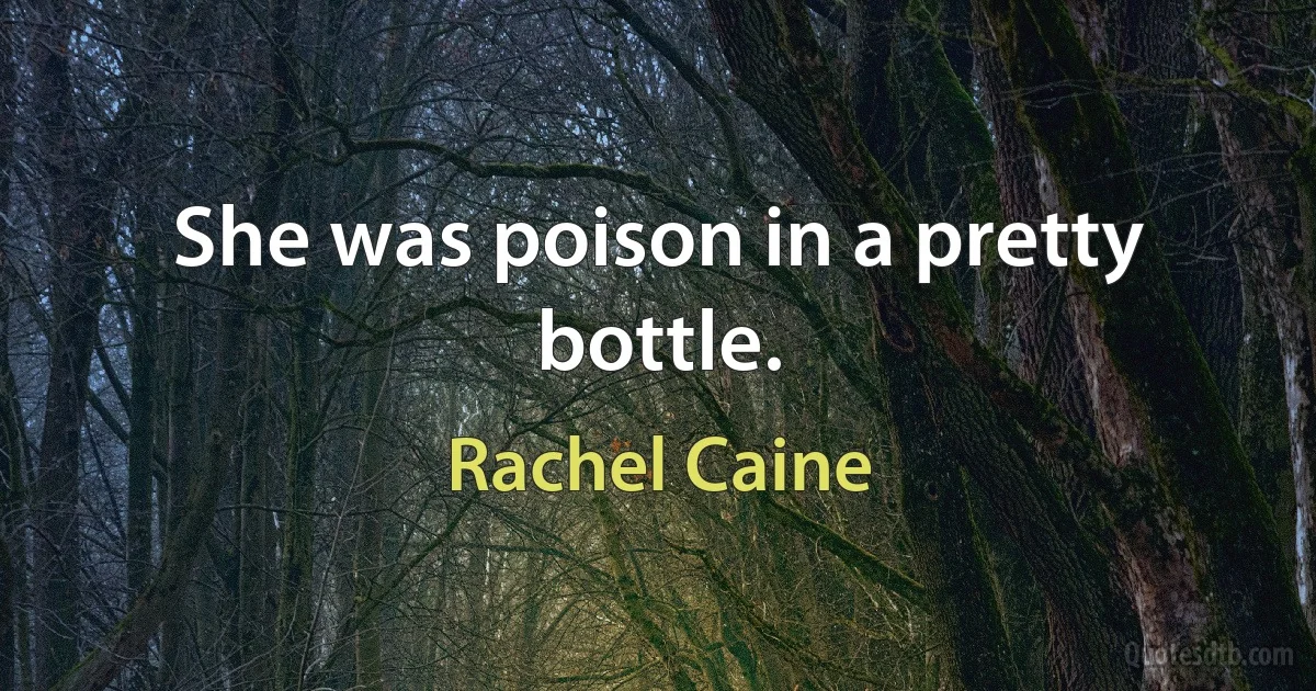 She was poison in a pretty bottle. (Rachel Caine)