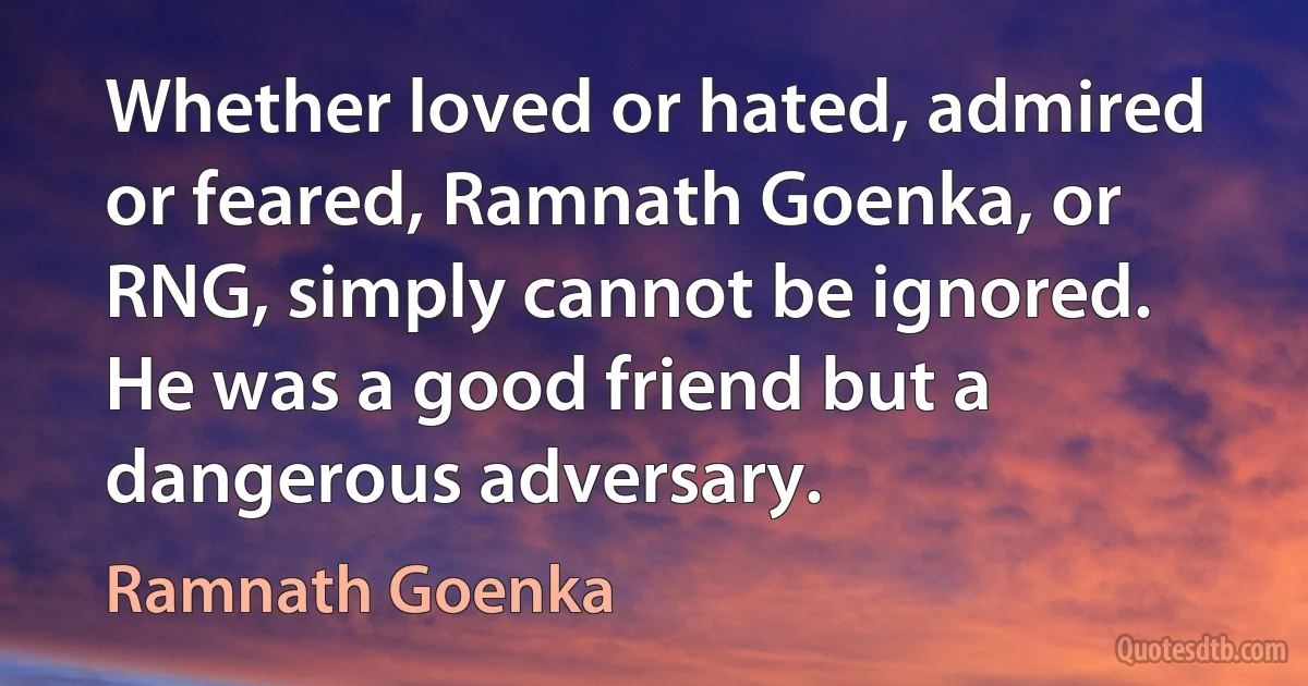 Whether loved or hated, admired or feared, Ramnath Goenka, or RNG, simply cannot be ignored. He was a good friend but a dangerous adversary. (Ramnath Goenka)