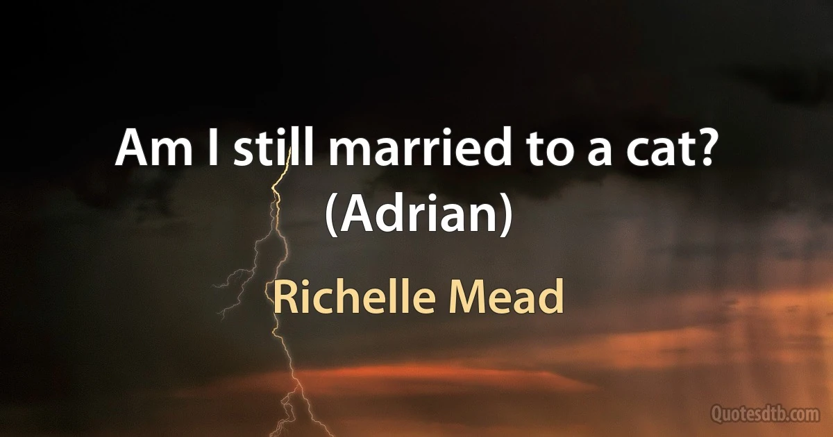 Am I still married to a cat? (Adrian) (Richelle Mead)