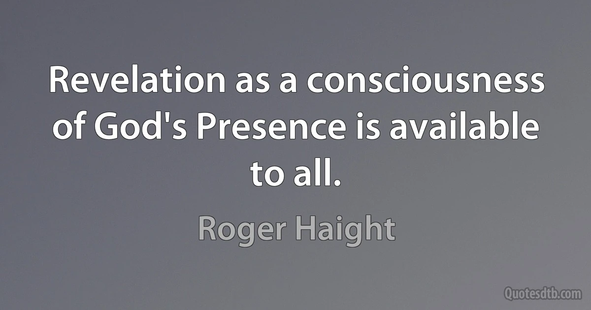 Revelation as a consciousness of God's Presence is available to all. (Roger Haight)