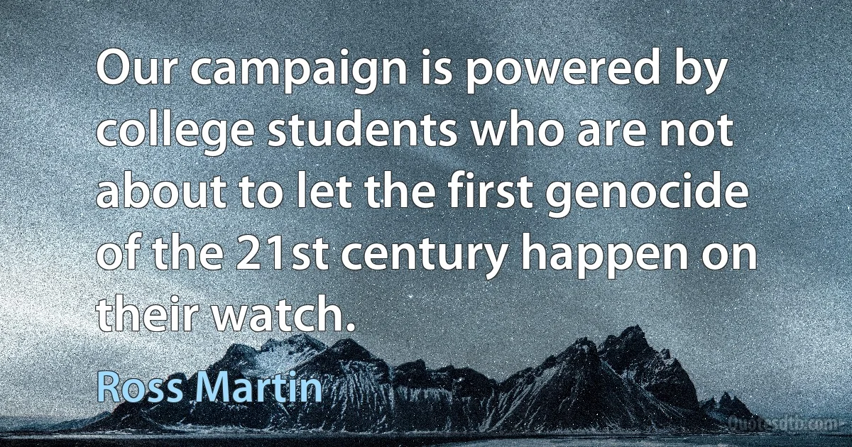 Our campaign is powered by college students who are not about to let the first genocide of the 21st century happen on their watch. (Ross Martin)