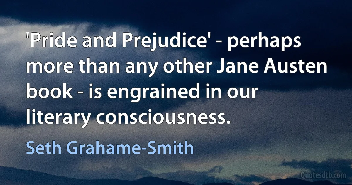 'Pride and Prejudice' - perhaps more than any other Jane Austen book - is engrained in our literary consciousness. (Seth Grahame-Smith)