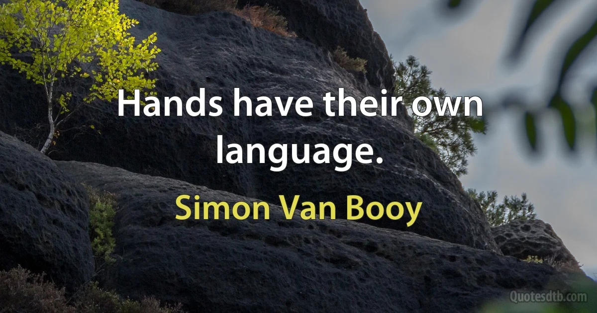 Hands have their own language. (Simon Van Booy)