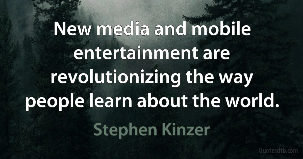 New media and mobile entertainment are revolutionizing the way people learn about the world. (Stephen Kinzer)