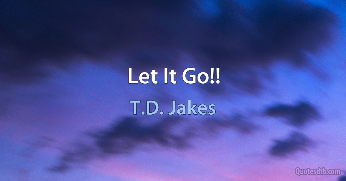 Let It Go!! (T.D. Jakes)