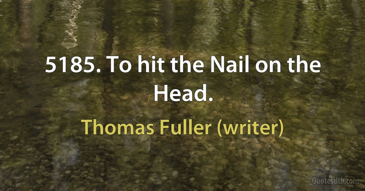 5185. To hit the Nail on the Head. (Thomas Fuller (writer))