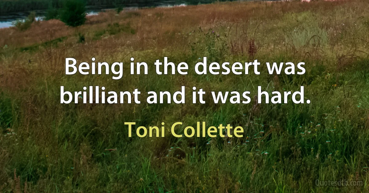 Being in the desert was brilliant and it was hard. (Toni Collette)