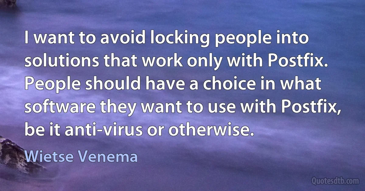 I want to avoid locking people into solutions that work only with Postfix. People should have a choice in what software they want to use with Postfix, be it anti-virus or otherwise. (Wietse Venema)