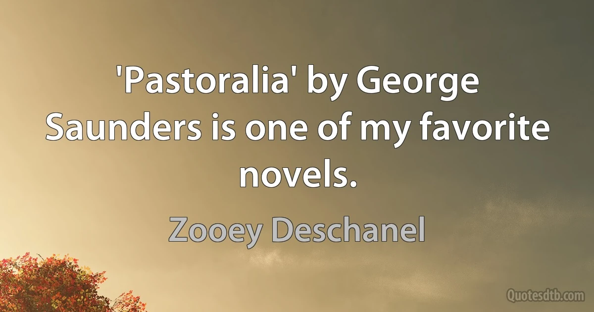 'Pastoralia' by George Saunders is one of my favorite novels. (Zooey Deschanel)