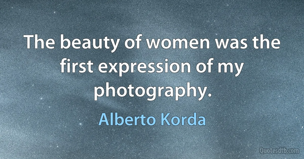 The beauty of women was the first expression of my photography. (Alberto Korda)