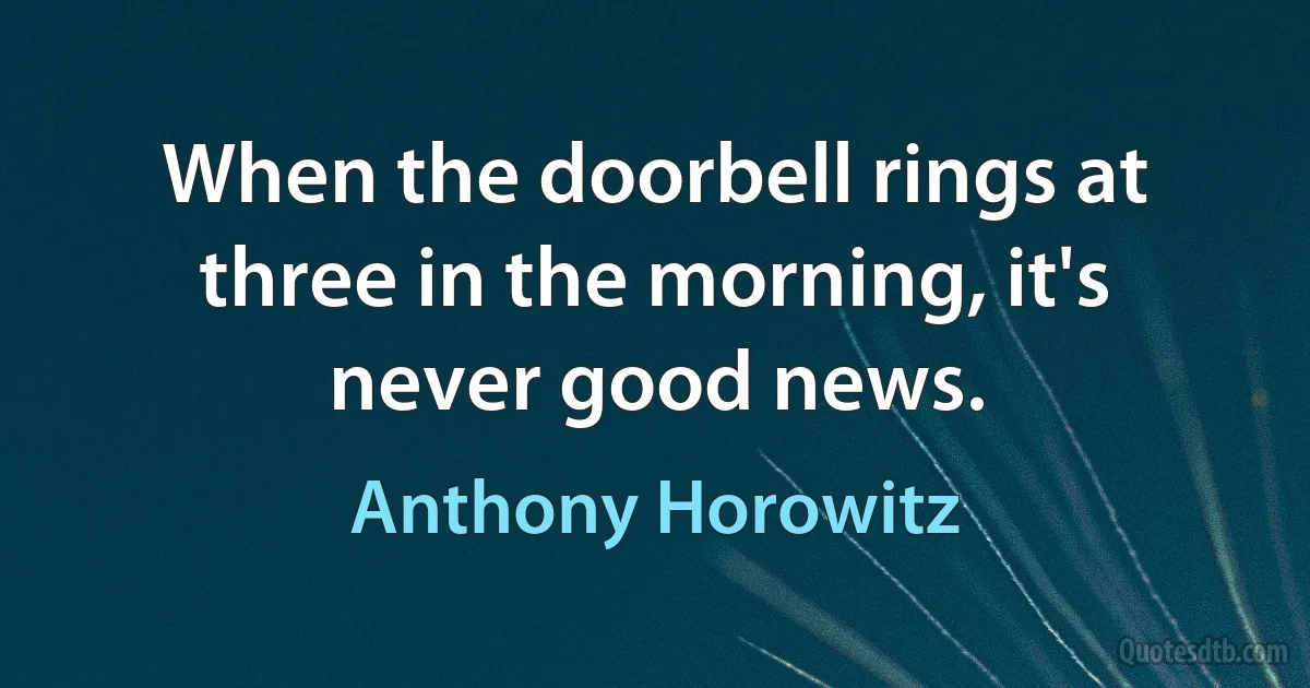 When the doorbell rings at three in the morning, it's never good news. (Anthony Horowitz)