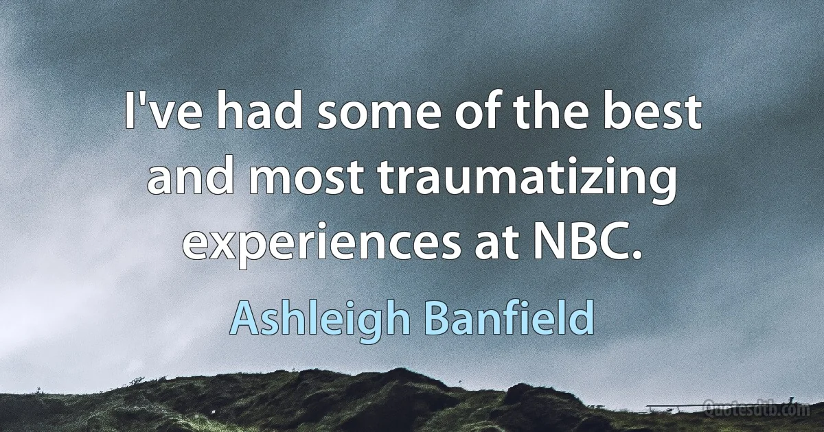 I've had some of the best and most traumatizing experiences at NBC. (Ashleigh Banfield)