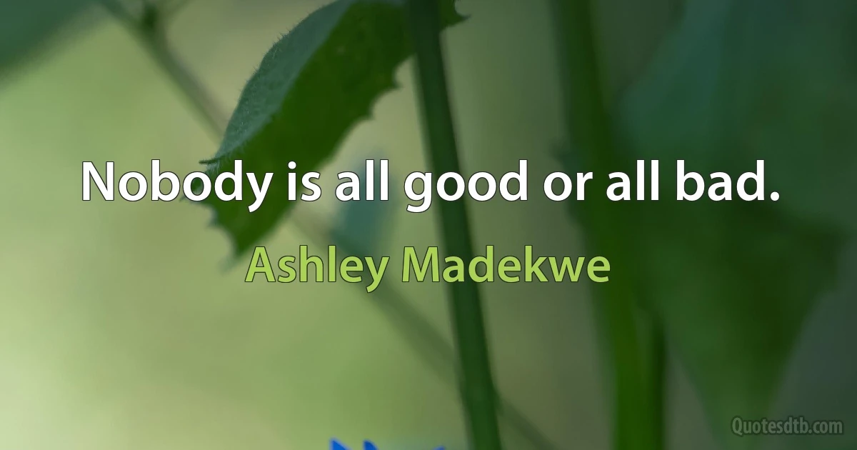 Nobody is all good or all bad. (Ashley Madekwe)