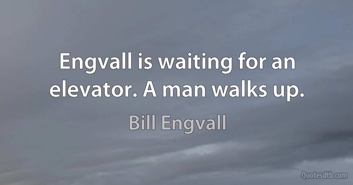 Engvall is waiting for an elevator. A man walks up. (Bill Engvall)