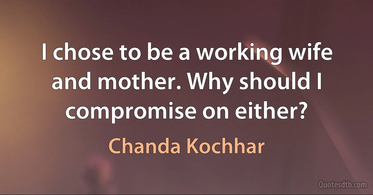 I chose to be a working wife and mother. Why should I compromise on either? (Chanda Kochhar)