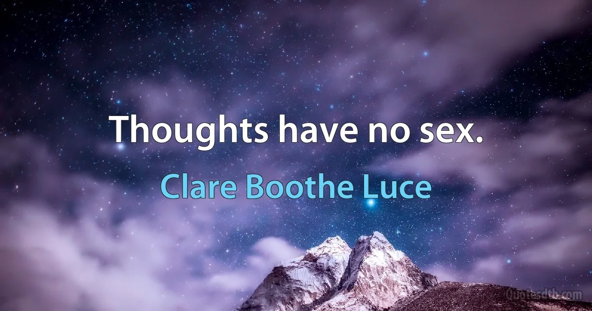 Thoughts have no sex. (Clare Boothe Luce)